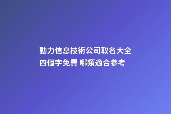 動力信息技術公司取名大全四個字免費 哪類適合參考-第1張-公司起名-玄機派